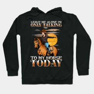 Leave Me Alone I'm Only Talking To My Horse Today Hoodie